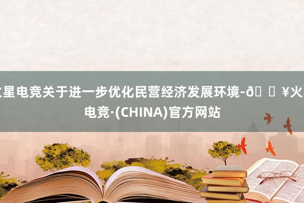 火星电竞关于进一步优化民营经济发展环境-🔥火星电竞·(CHINA)官方网站