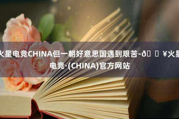 火星电竞CHINA但一朝好意思国遇到艰苦-🔥火星电竞·(CHINA)官方网站