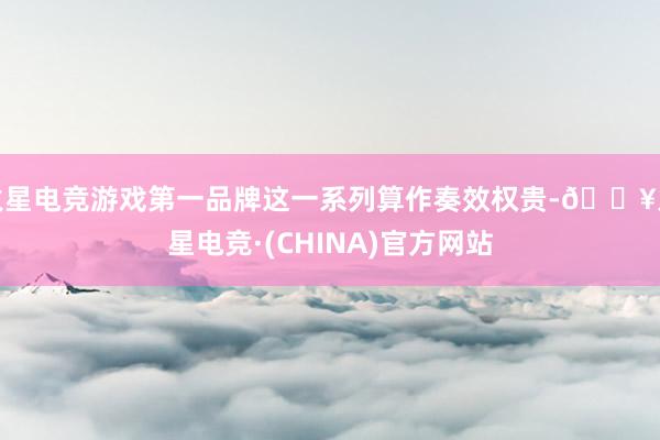 火星电竞游戏第一品牌这一系列算作奏效权贵-🔥火星电竞·(CHINA)官方网站