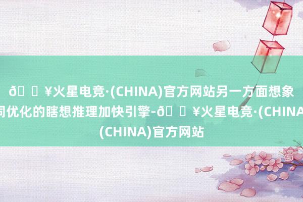 🔥火星电竞·(CHINA)官方网站另一方面想象软硬件协同优化的瞎想推理加快引擎-🔥火星电竞·(CHINA)官方网站